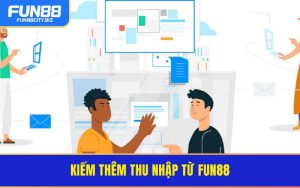 Kiếm Thêm Thu Nhập Từ FUN88 - Cơ Hội Làm Giàu Không Khó 